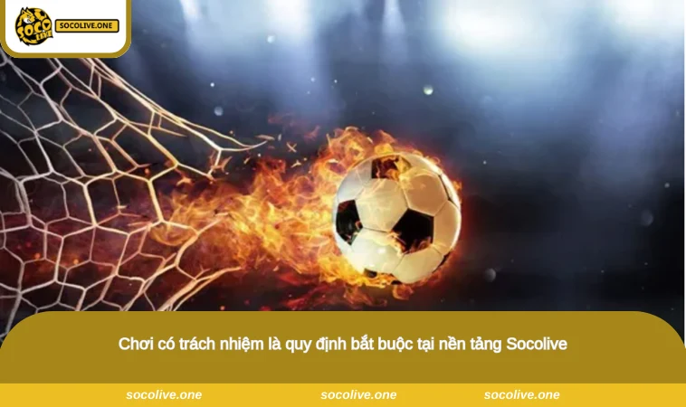 Chơi có trách nhiệm là quy định bắt buộc tại nền tảng Socolive