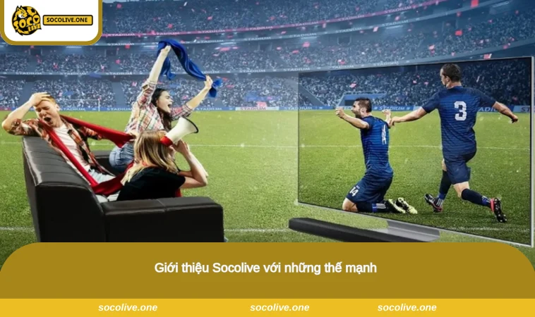 Giới Thiệu Socolive - Điểm Đến Hấp Dẫn Cho Người Hâm Mộ 2 Giới thiệu Socolive với những thế mạnh