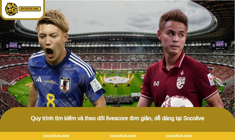 Quy trình tìm kiếm và theo dõi livescore đơn giản, dễ dàng tại Socolive