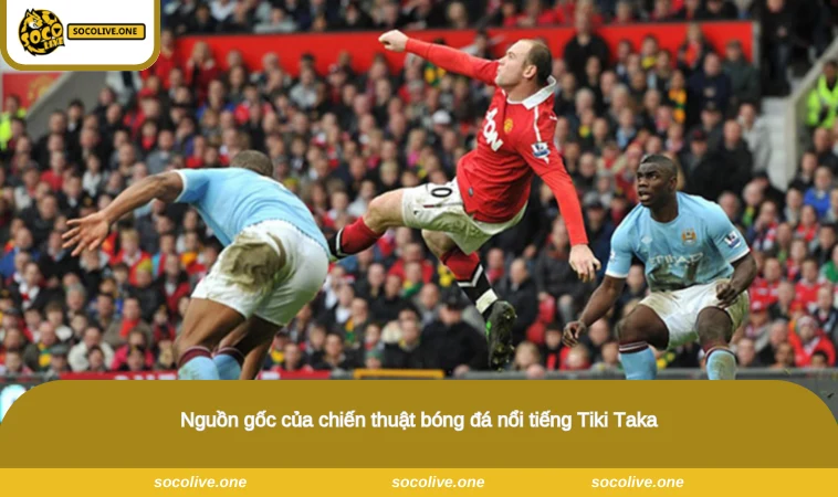 Nguồn gốc của chiến thuật bóng đá nổi tiếng Tiki Taka