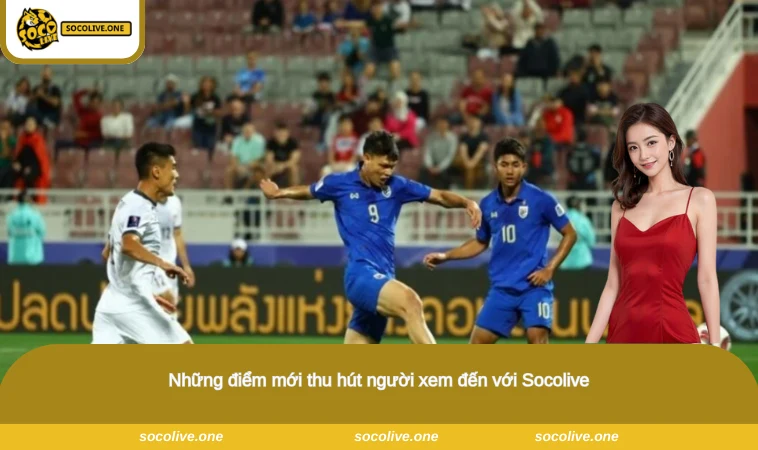 Những điểm mới thu hút người xem đến với Socolive
